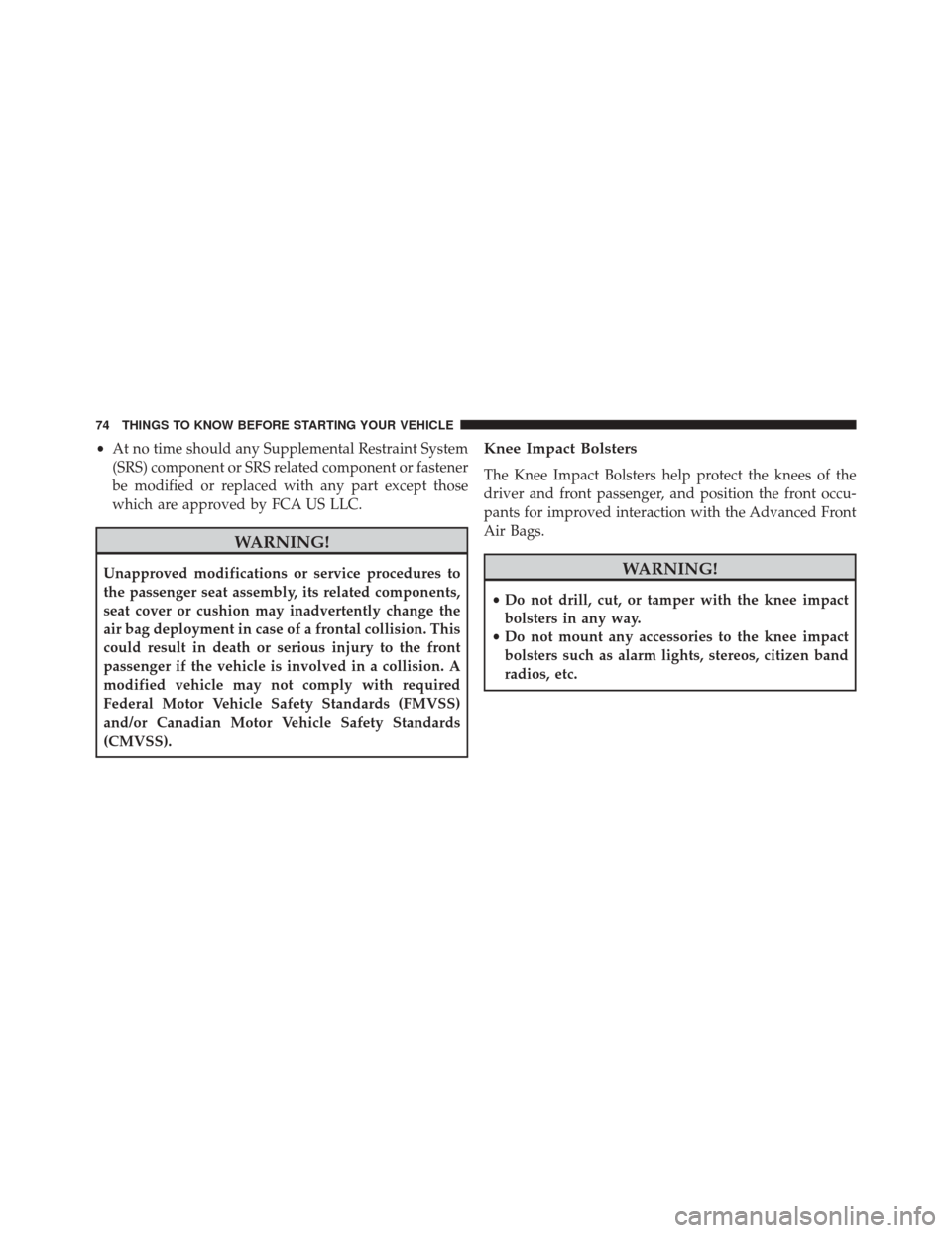 CHRYSLER 200 2016 2.G Manual PDF •At no time should any Supplemental Restraint System
(SRS) component or SRS related component or fastener
be modified or replaced with any part except those
which are approved by FCA US LLC.
WARNING