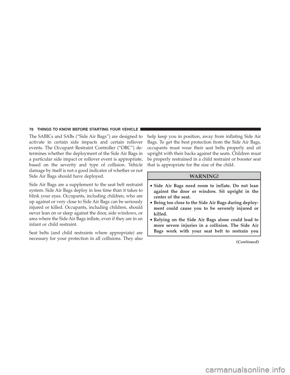 CHRYSLER 200 2016 2.G Manual PDF The SABICs and SABs (“Side Air Bags”) are designed to
activate in certain side impacts and certain rollover
events. The Occupant Restraint Controller (“ORC”) de-
termines whether the deploymen CHRYSLER 200 2016 2.G Manual PDF The SABICs and SABs (“Side Air Bags”) are designed to
activate in certain side impacts and certain rollover
events. The Occupant Restraint Controller (“ORC”) de-
termines whether the deploymen