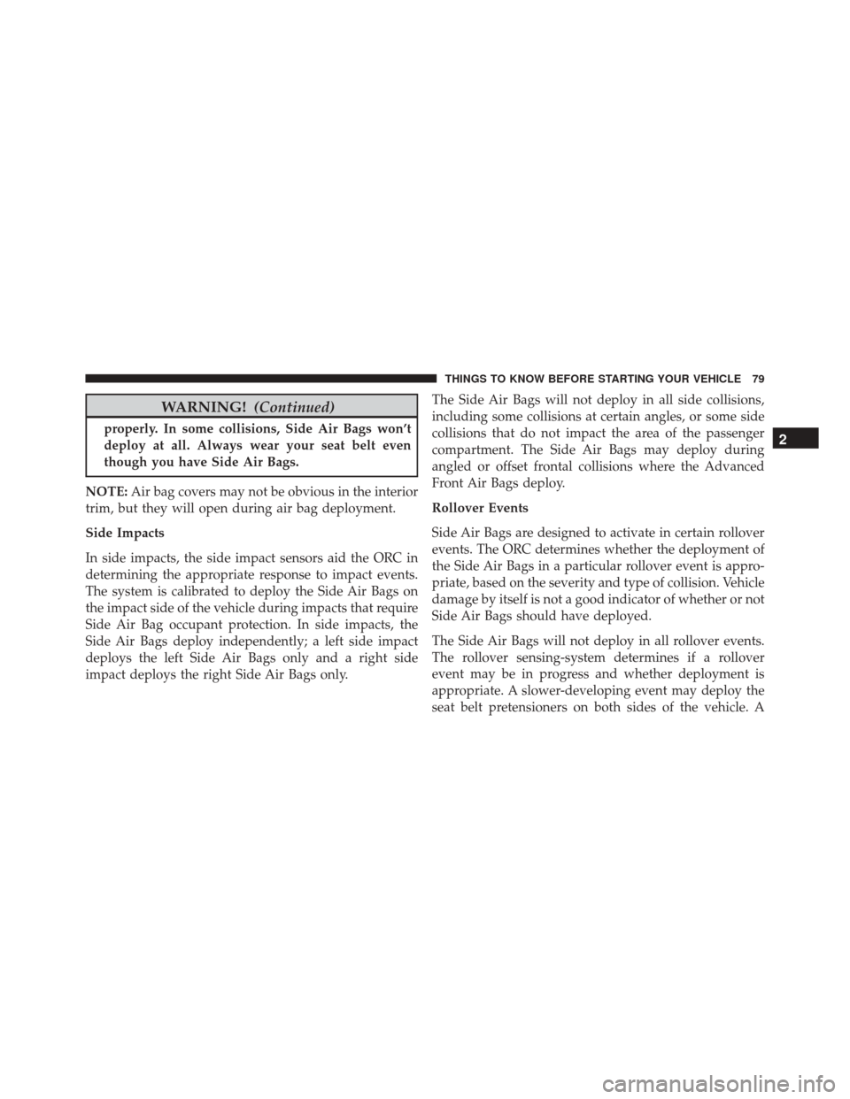 CHRYSLER 200 2016 2.G Manual Online WARNING!(Continued)
properly. In some collisions, Side Air Bags won’t
deploy at all. Always wear your seat belt even
though you have Side Air Bags.
NOTE: Air bag covers may not be obvious in the int CHRYSLER 200 2016 2.G Manual Online WARNING!(Continued)
properly. In some collisions, Side Air Bags won’t
deploy at all. Always wear your seat belt even
though you have Side Air Bags.
NOTE: Air bag covers may not be obvious in the int