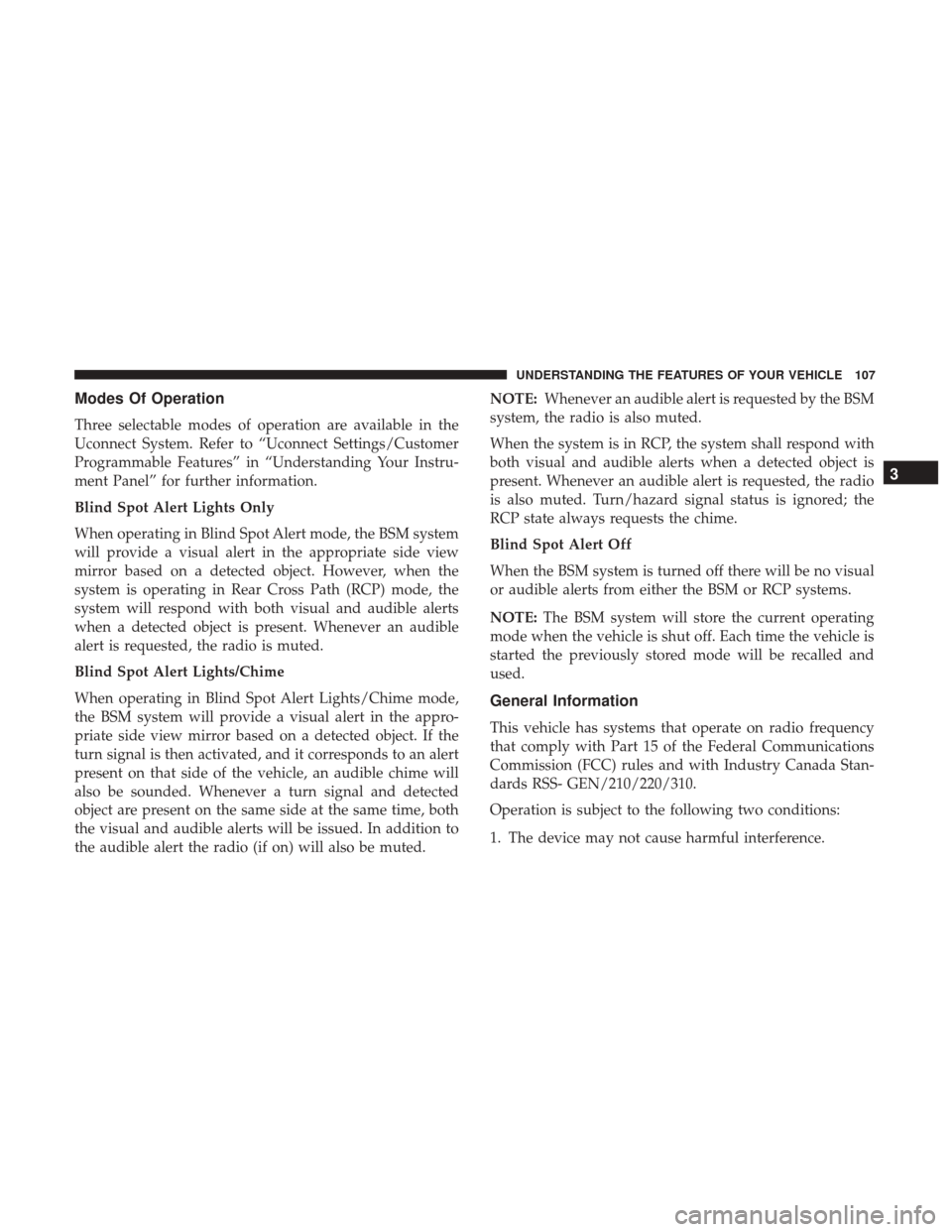 CHRYSLER 200 2017 2.G User Guide Modes Of Operation
Three selectable modes of operation are available in the
Uconnect System. Refer to “Uconnect Settings/Customer
Programmable Features” in “Understanding Your Instru-
ment Panel