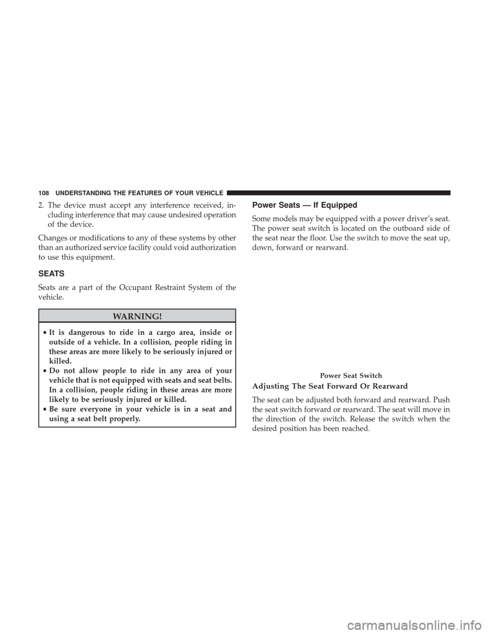 CHRYSLER 200 2017 2.G Owners Manual 2. The device must accept any interference received, in-cluding interference that may cause undesired operation
of the device.
Changes or modifications to any of these systems by other
than an authori