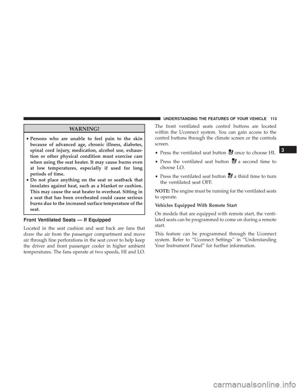 CHRYSLER 200 2017 2.G User Guide WARNING!
•Persons who are unable to feel pain to the skin
because of advanced age, chronic illness, diabetes,
spinal cord injury, medication, alcohol use, exhaus-
tion or other physical condition mu CHRYSLER 200 2017 2.G User Guide WARNING!
•Persons who are unable to feel pain to the skin
because of advanced age, chronic illness, diabetes,
spinal cord injury, medication, alcohol use, exhaus-
tion or other physical condition mu