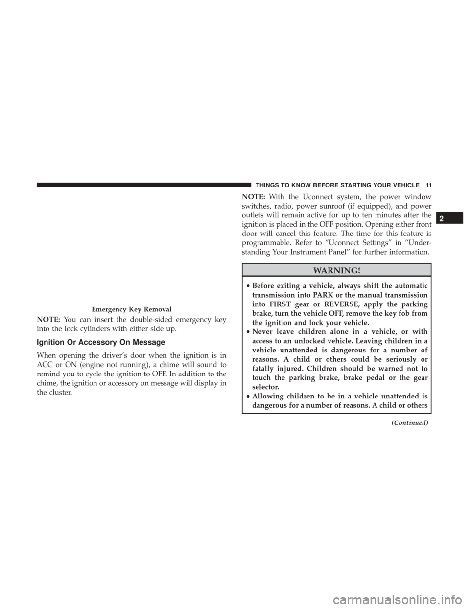 CHRYSLER 200 2017 2.G User Guide NOTE:You can insert the double-sided emergency key
into the lock cylinders with either side up.
Ignition Or Accessory On Message
When opening the driver’s door when the ignition is in
ACC or ON (eng