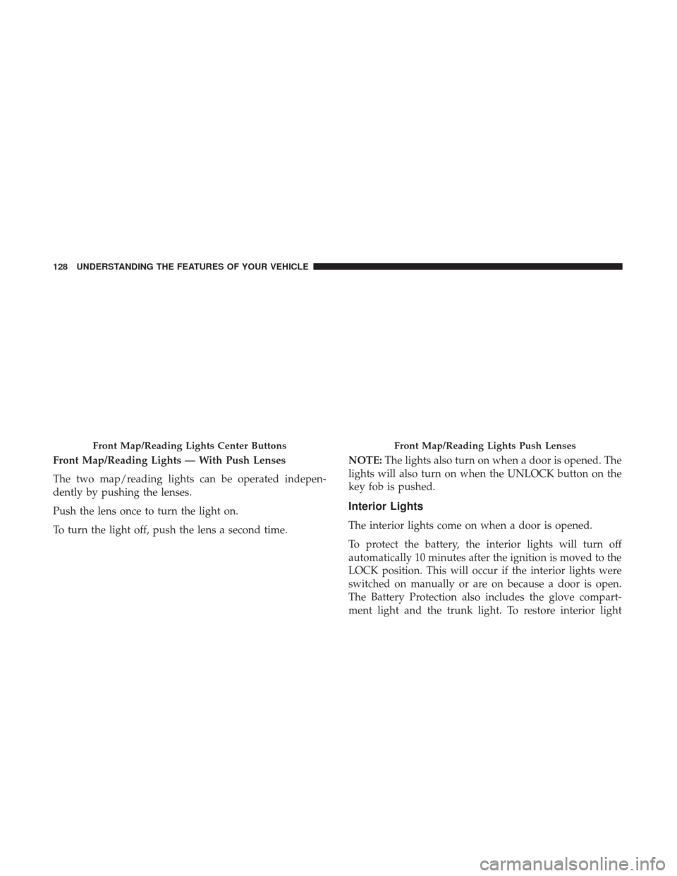 CHRYSLER 200 2017 2.G Owners Manual Front Map/Reading Lights — With Push Lenses
The two map/reading lights can be operated indepen-
dently by pushing the lenses.
Push the lens once to turn the light on.
To turn the light off, push the