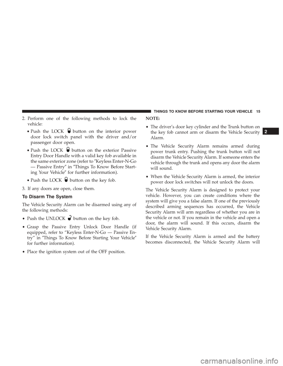 CHRYSLER 200 2017 2.G Owners Manual 2. Perform one of the following methods to lock thevehicle:
• Push the LOCK
button on the interior power
door lock switch panel with the driver and/or
passenger door open.
• Push the LOCKbutton on