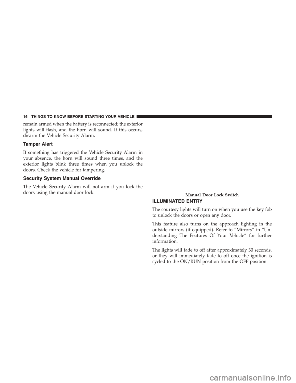 CHRYSLER 200 2017 2.G Owners Manual remain armed when the battery is reconnected; the exterior
lights will flash, and the horn will sound. If this occurs,
disarm the Vehicle Security Alarm.
Tamper Alert
If something has triggered the Ve