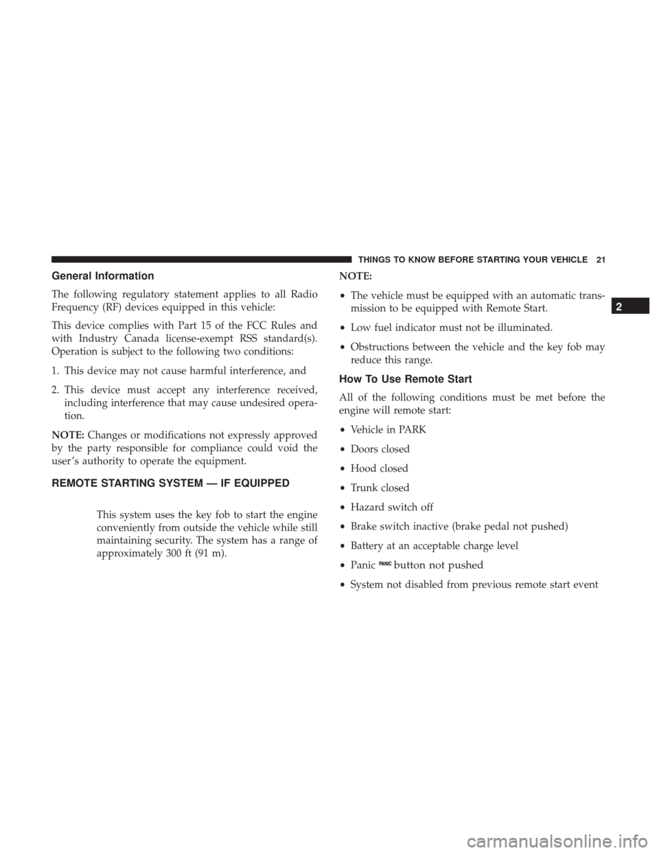 CHRYSLER 200 2017 2.G Owners Manual General Information
The following regulatory statement applies to all Radio
Frequency (RF) devices equipped in this vehicle:
This device complies with Part 15 of the FCC Rules and
with Industry Canada