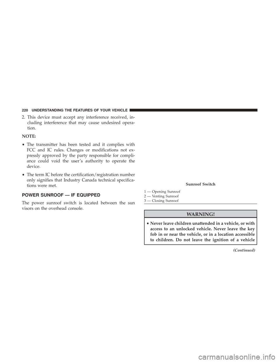 CHRYSLER 200 2017 2.G Owners Manual 2. This device must accept any interference received, in-cluding interference that may cause undesired opera-
tion.
NOTE:
• The transmitter has been tested and it complies with
FCC and IC rules. Cha
