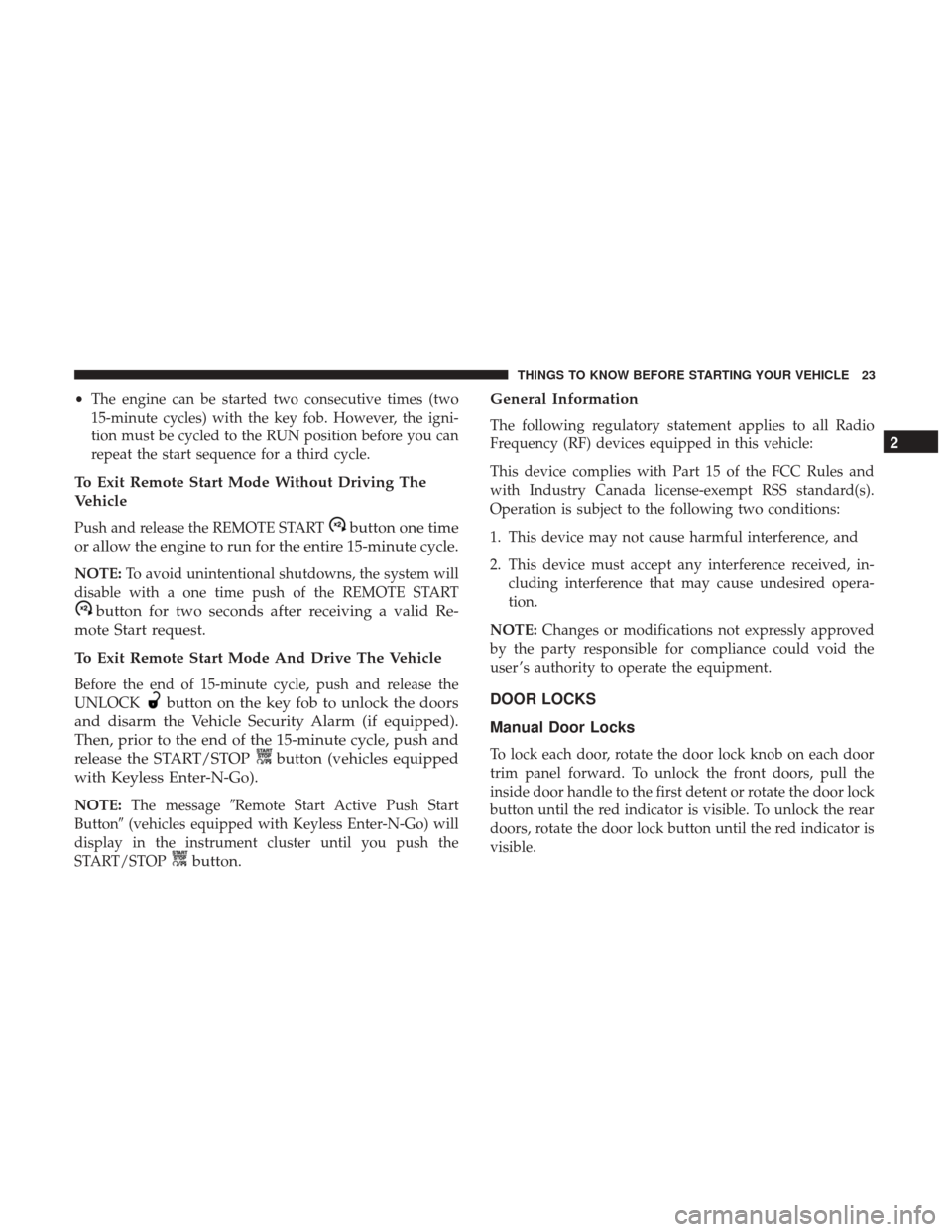 CHRYSLER 200 2017 2.G Owners Manual •The engine can be started two consecutive times (two
15-minute cycles) with the key fob. However, the igni-
tion must be cycled to the RUN position before you can
repeat the start sequence for a th