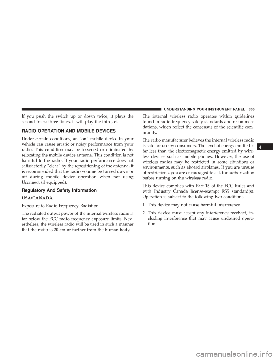 CHRYSLER 200 2017 2.G Owners Manual If you push the switch up or down twice, it plays the
second track; three times, it will play the third, etc.
RADIO OPERATION AND MOBILE DEVICES
Under certain conditions, an “on” mobile device in 