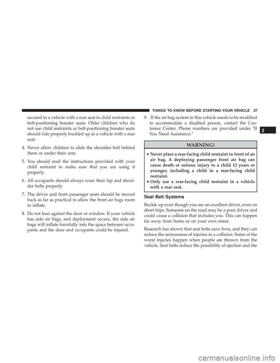 CHRYSLER 200 2017 2.G Owners Manual secured in a vehicle with a rear seat in child restraints or
belt-positioning booster seats. Older children who do
not use child restraints or belt-positioning booster seats
should ride properly buckl