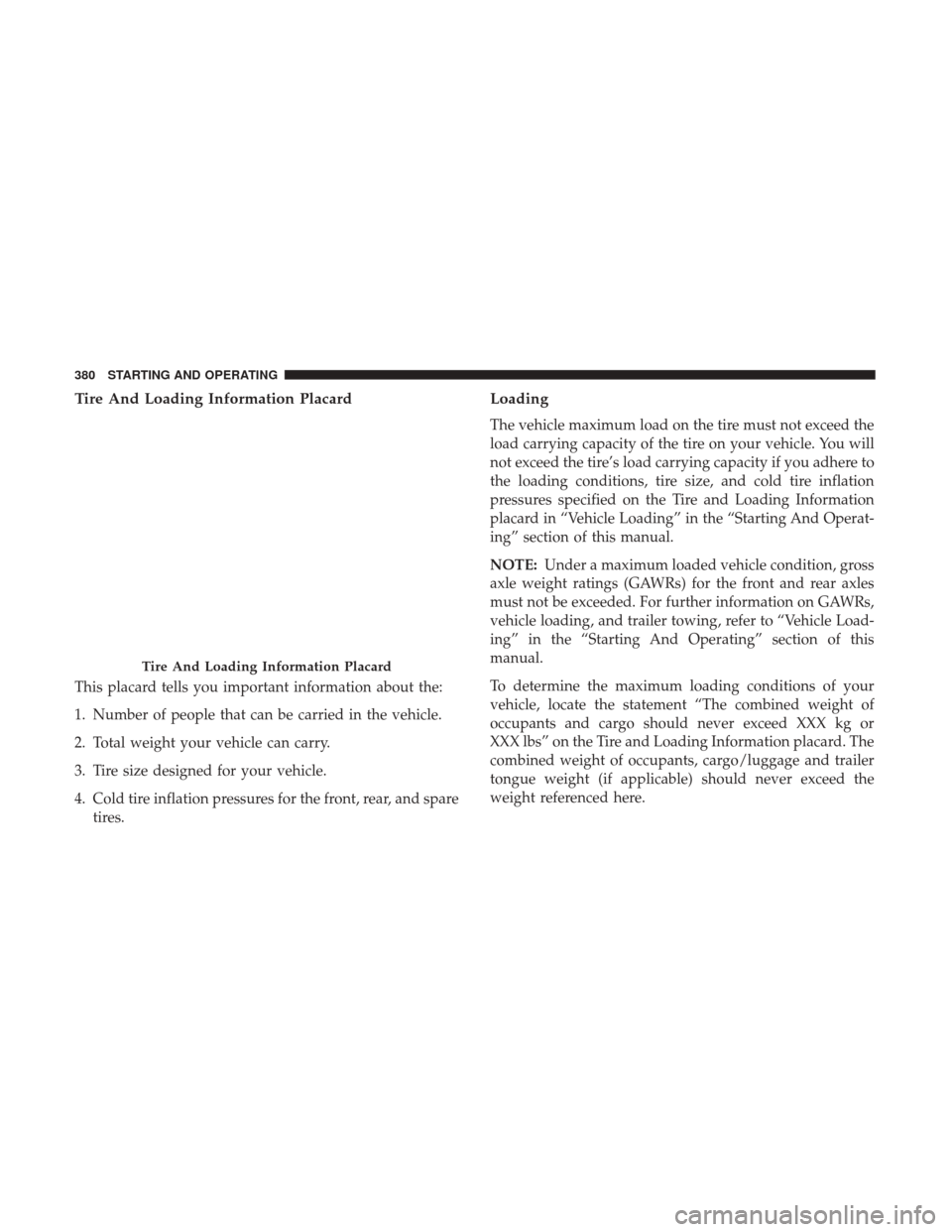 CHRYSLER 200 2017 2.G Owners Manual Tire And Loading Information Placard
This placard tells you important information about the:
1. Number of people that can be carried in the vehicle.
2. Total weight your vehicle can carry.
3. Tire siz