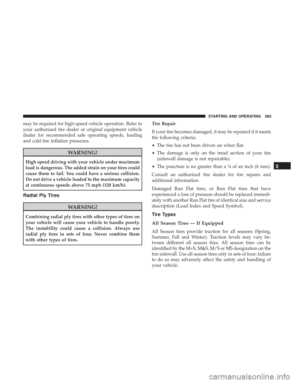 CHRYSLER 200 2017 2.G User Guide may be required for high-speed vehicle operation. Refer to
your authorized tire dealer or original equipment vehicle
dealer for recommended safe operating speeds, loading
and cold tire inflation press