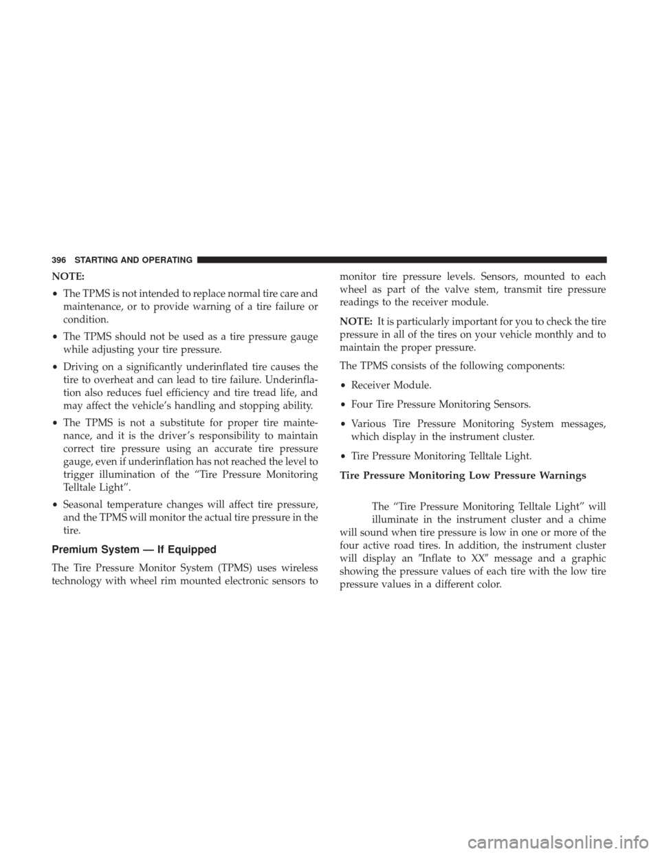 CHRYSLER 200 2017 2.G Owners Manual NOTE:
•The TPMS is not intended to replace normal tire care and
maintenance, or to provide warning of a tire failure or
condition.
• The TPMS should not be used as a tire pressure gauge
while adju