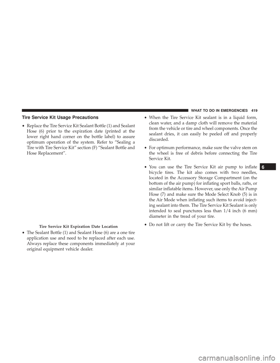 CHRYSLER 200 2017 2.G Owners Manual Tire Service Kit Usage Precautions
•Replace the Tire Service Kit Sealant Bottle (1) and Sealant
Hose (6) prior to the expiration date (printed at the
lower right hand corner on the bottle label) to 