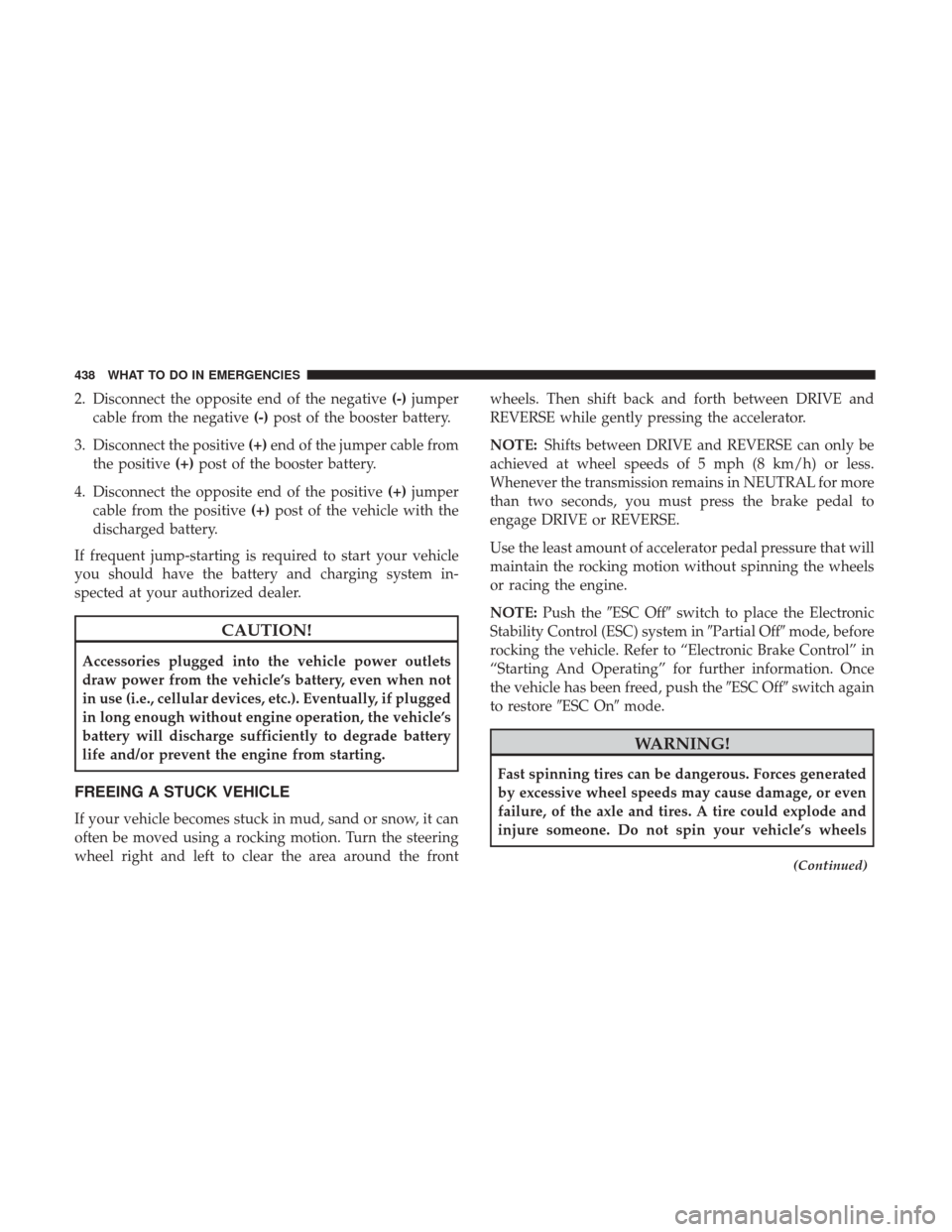 CHRYSLER 200 2017 2.G Owners Manual 2. Disconnect the opposite end of the negative(-)jumper
cable from the negative (-)post of the booster battery.
3. Disconnect the positive (+)end of the jumper cable from
the positive (+)post of the b