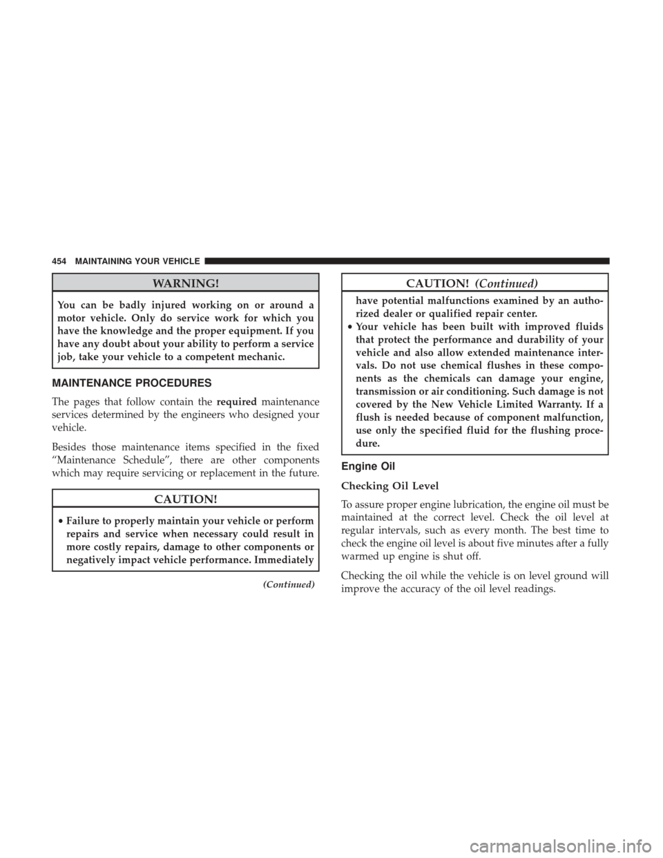 CHRYSLER 200 2017 2.G User Guide WARNING!
You can be badly injured working on or around a
motor vehicle. Only do service work for which you
have the knowledge and the proper equipment. If you
have any doubt about your ability to perf CHRYSLER 200 2017 2.G User Guide WARNING!
You can be badly injured working on or around a
motor vehicle. Only do service work for which you
have the knowledge and the proper equipment. If you
have any doubt about your ability to perf