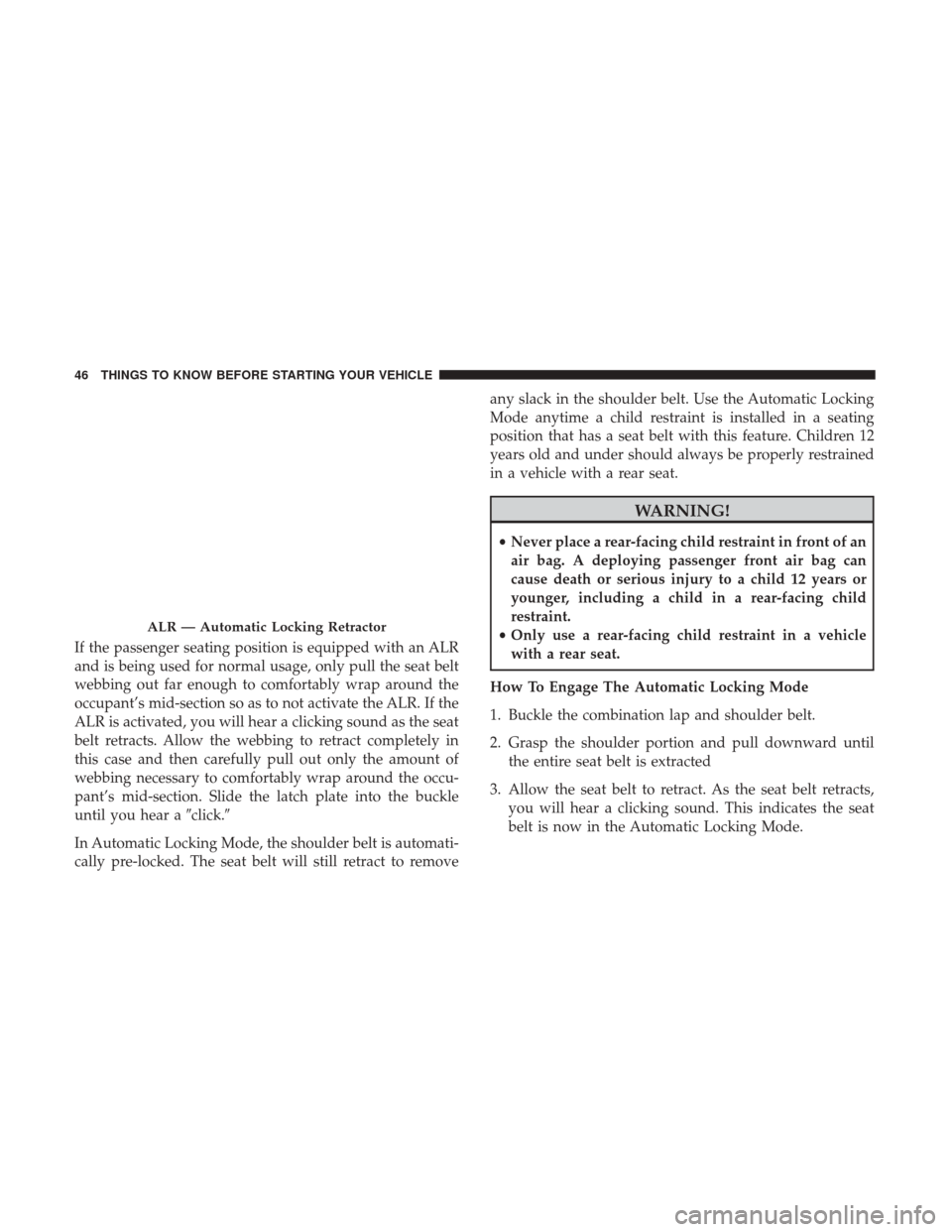 CHRYSLER 200 2017 2.G Service Manual If the passenger seating position is equipped with an ALR
and is being used for normal usage, only pull the seat belt
webbing out far enough to comfortably wrap around the
occupant’s mid-section so CHRYSLER 200 2017 2.G Service Manual If the passenger seating position is equipped with an ALR
and is being used for normal usage, only pull the seat belt
webbing out far enough to comfortably wrap around the
occupant’s mid-section so