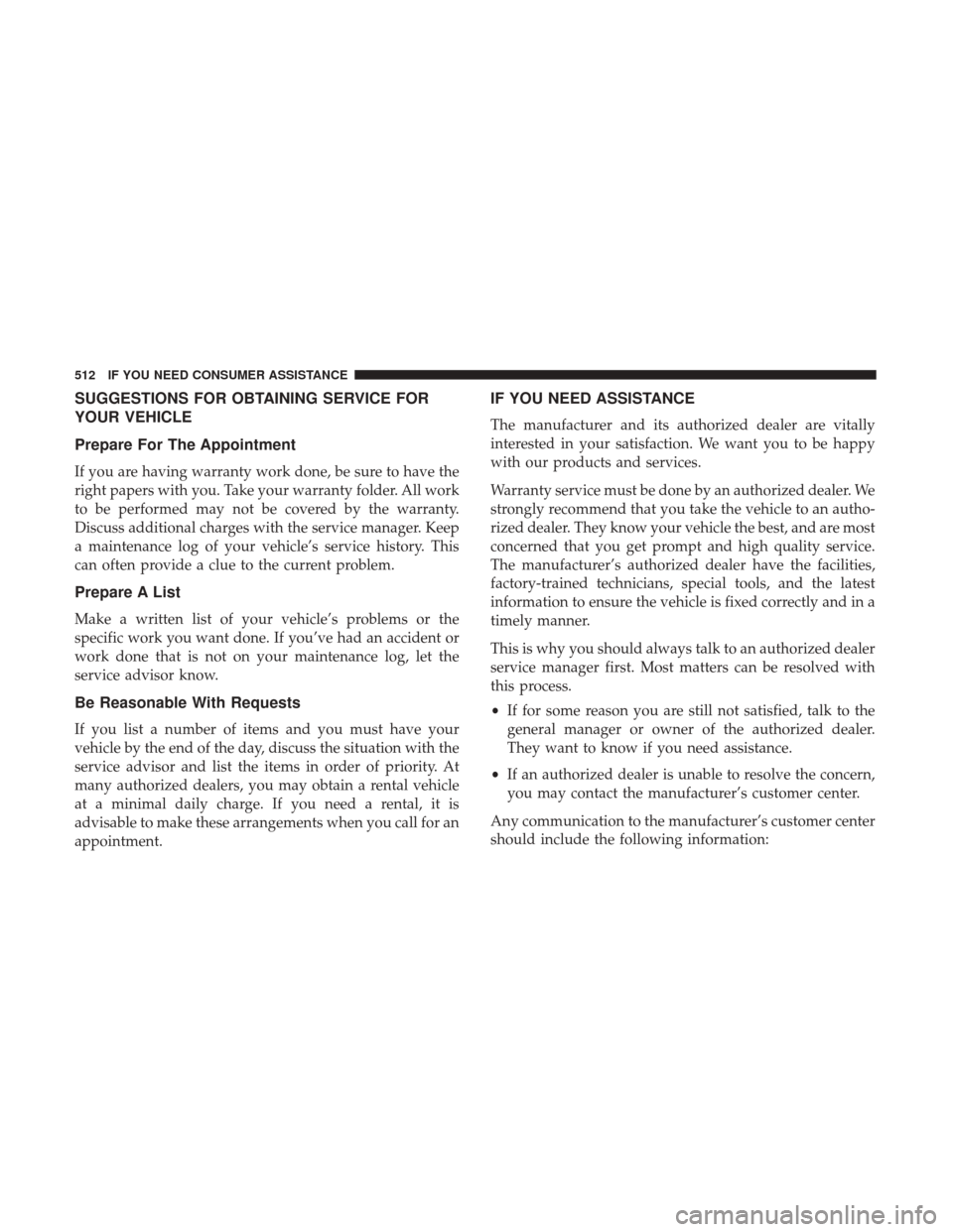 CHRYSLER 200 2017 2.G Owners Manual SUGGESTIONS FOR OBTAINING SERVICE FOR
YOUR VEHICLE
Prepare For The Appointment
If you are having warranty work done, be sure to have the
right papers with you. Take your warranty folder. All work
to b