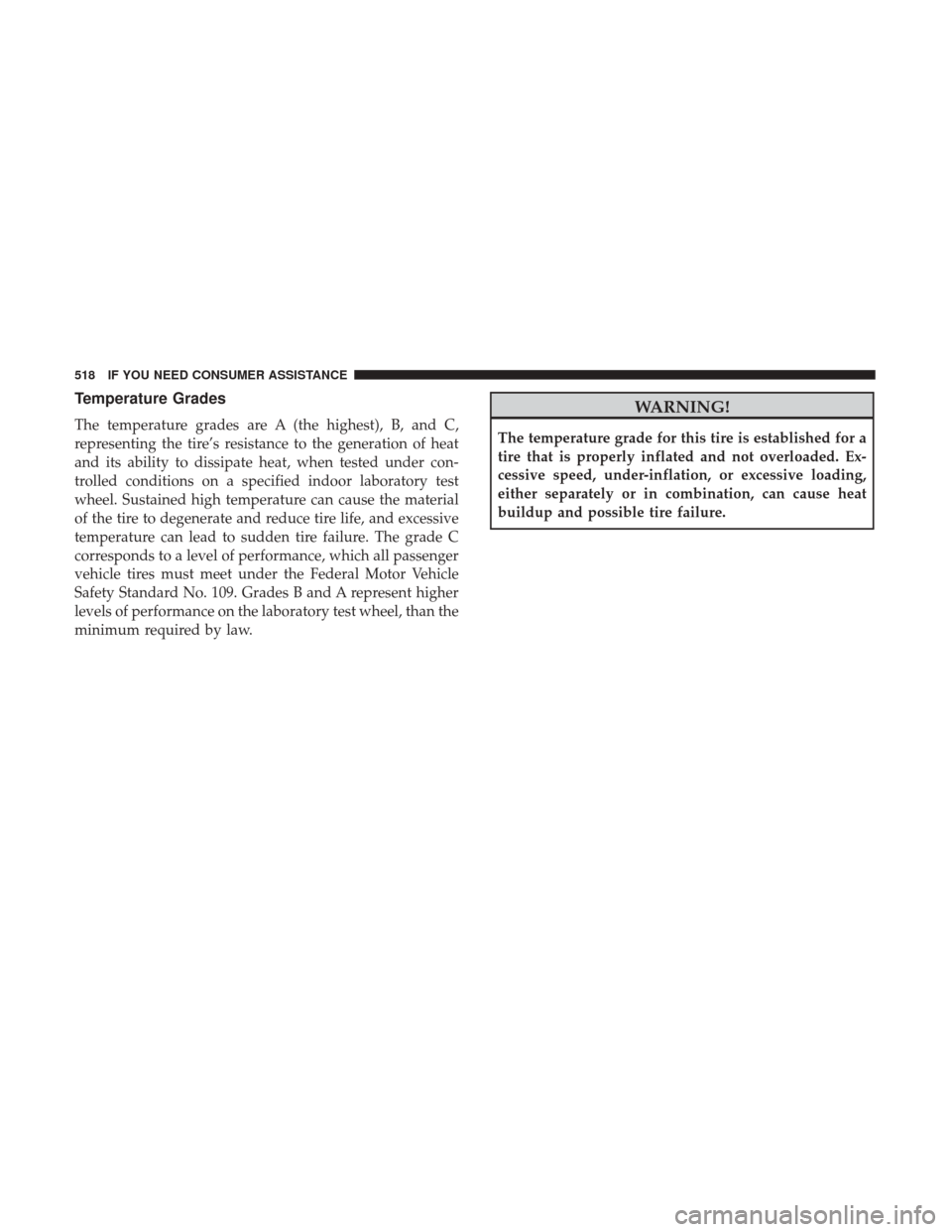 CHRYSLER 200 2017 2.G Owners Manual Temperature Grades
The temperature grades are A (the highest), B, and C,
representing the tire’s resistance to the generation of heat
and its ability to dissipate heat, when tested under con-
trolle
