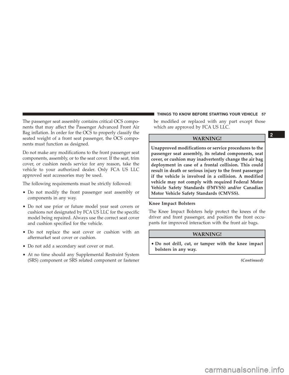 CHRYSLER 200 2017 2.G Owners Manual The passenger seat assembly contains critical OCS compo-
nents that may affect the Passenger Advanced Front Air
Bag inflation. In order for the OCS to properly classify the
seated weight of a front se