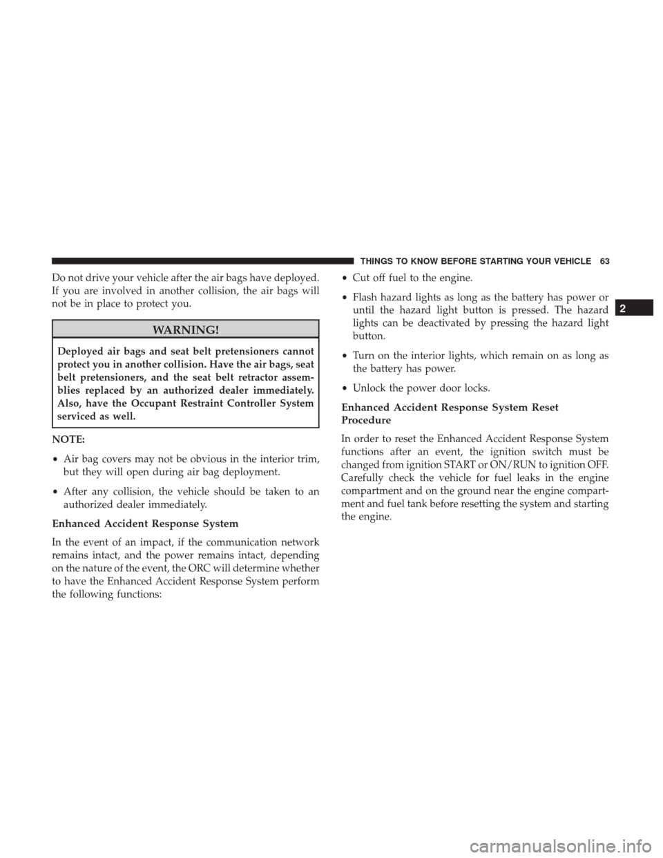 CHRYSLER 200 2017 2.G Repair Manual Do not drive your vehicle after the air bags have deployed.
If you are involved in another collision, the air bags will
not be in place to protect you.
WARNING!
Deployed air bags and seat belt pretens CHRYSLER 200 2017 2.G Repair Manual Do not drive your vehicle after the air bags have deployed.
If you are involved in another collision, the air bags will
not be in place to protect you.
WARNING!
Deployed air bags and seat belt pretens