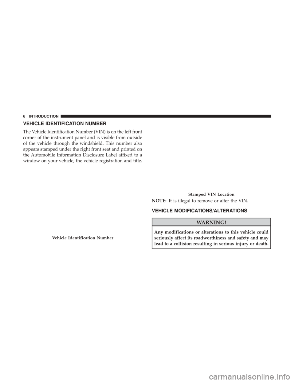 CHRYSLER 200 2017 2.G Owners Manual VEHICLE IDENTIFICATION NUMBER
The Vehicle Identification Number (VIN) is on the left front
corner of the instrument panel and is visible from outside
of the vehicle through the windshield. This number