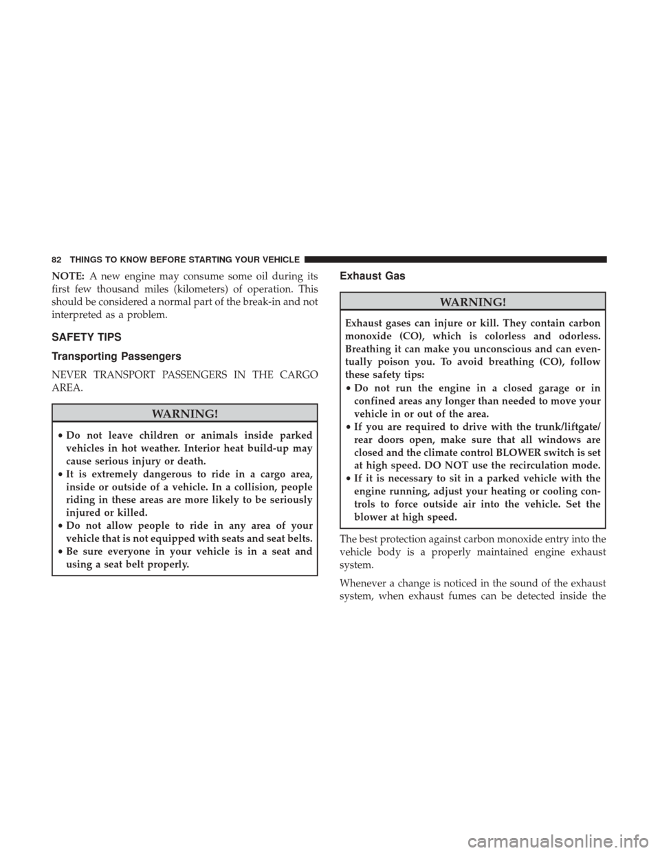 CHRYSLER 200 2017 2.G User Guide NOTE:A new engine may consume some oil during its
first few thousand miles (kilometers) of operation. This
should be considered a normal part of the break-in and not
interpreted as a problem.
SAFETY T