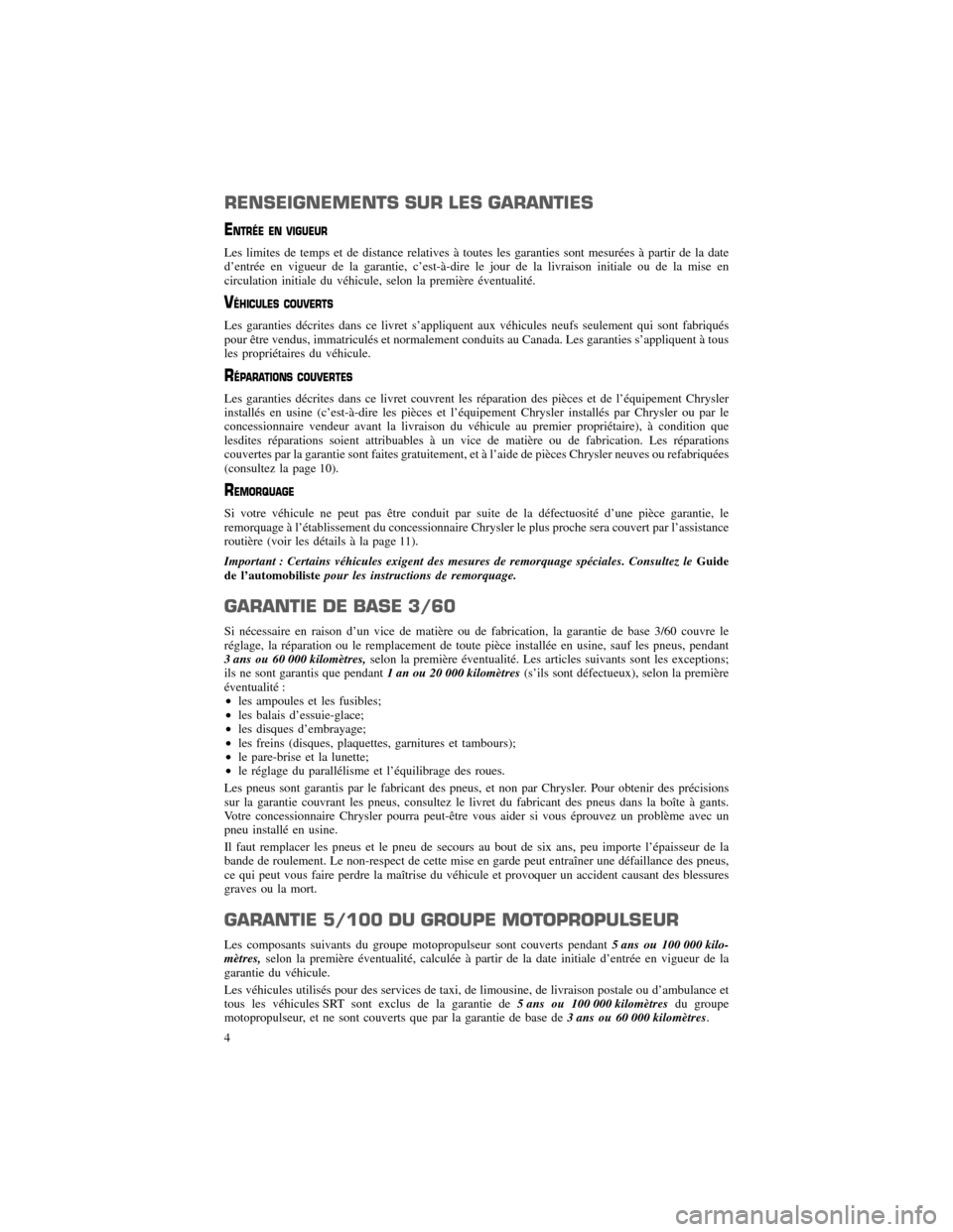 CHRYSLER 200 2012 1.G Warranty Booklet RENSEIGNEMENTS SUR LES GARANTIES
ENTRÉE EN VIGUEUR
Les limites de temps et de distance relatives à toutes les garanties sont mesurées à partir de la date
d’entrée en vigueur de la garantie, c�