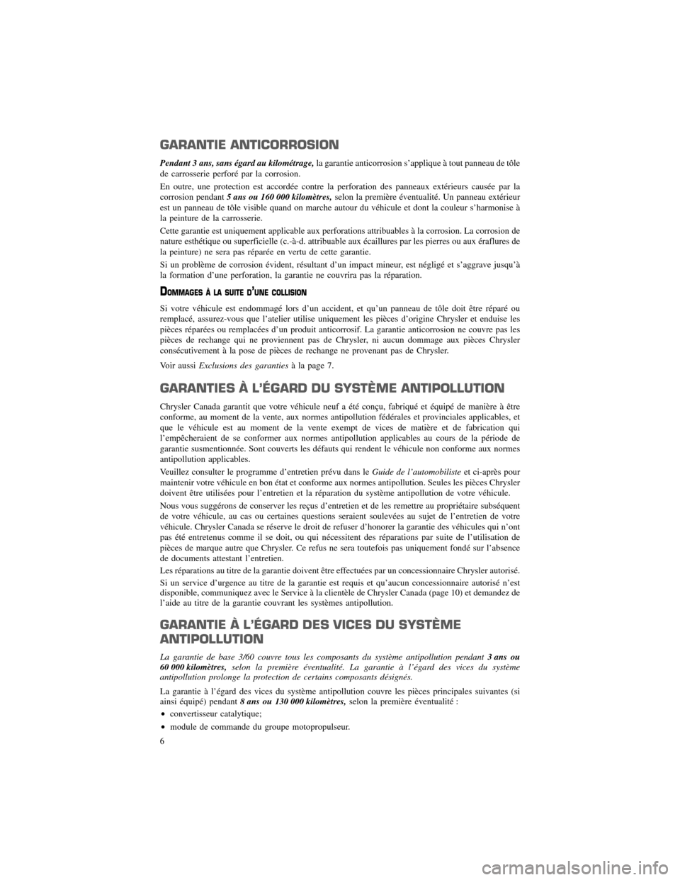 CHRYSLER 200 2012 1.G Warranty Booklet GARANTIE ANTICORROSION
Pendant 3 ans, sans égard au kilométrage,la garantie anticorrosion s’applique à tout panneau de tôle
de carrosserie perforé par la corrosion.
En outre, une protection est