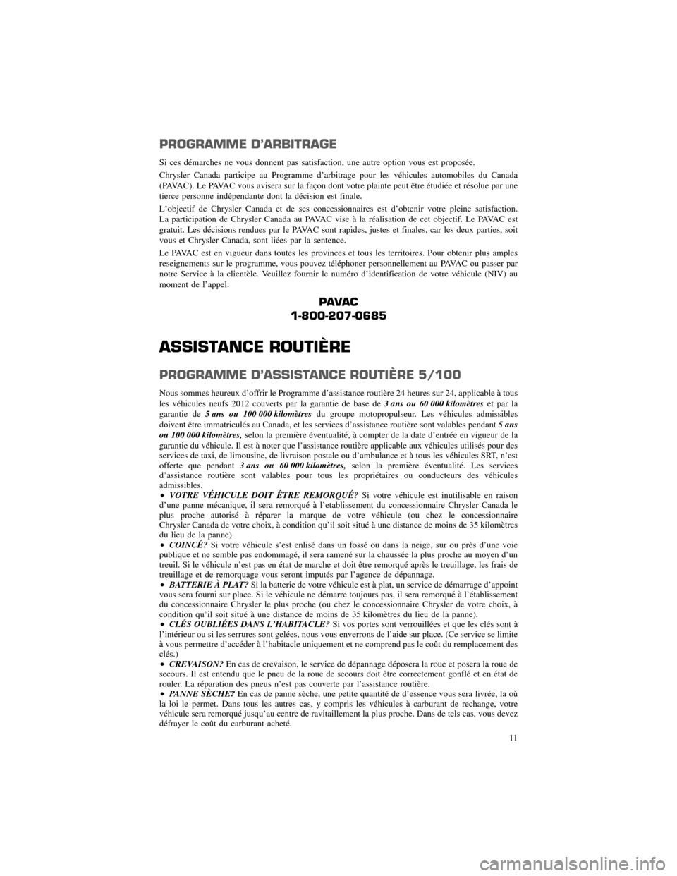 CHRYSLER 200 2012 1.G Warranty Booklet PROGRAMME D’ARBITRAGE
Si ces démarches ne vous donnent pas satisfaction, une autre option vous est proposée.
Chrysler Canada participe au Programme d’arbitrage pour les véhicules automobiles du