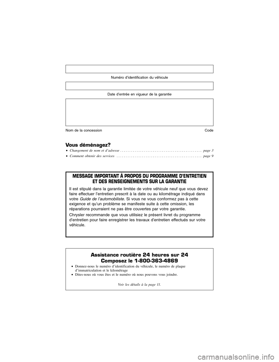 CHRYSLER 200 2013 1.G Warranty Booklet Numéro d’identification du véhicule
Date d’entrée en vigueur de la garantie
Nom de la concessionCode
Vous déménagez?  Changement de nom et d’adresse . . . . . . . . . . . . . . . . . . . .