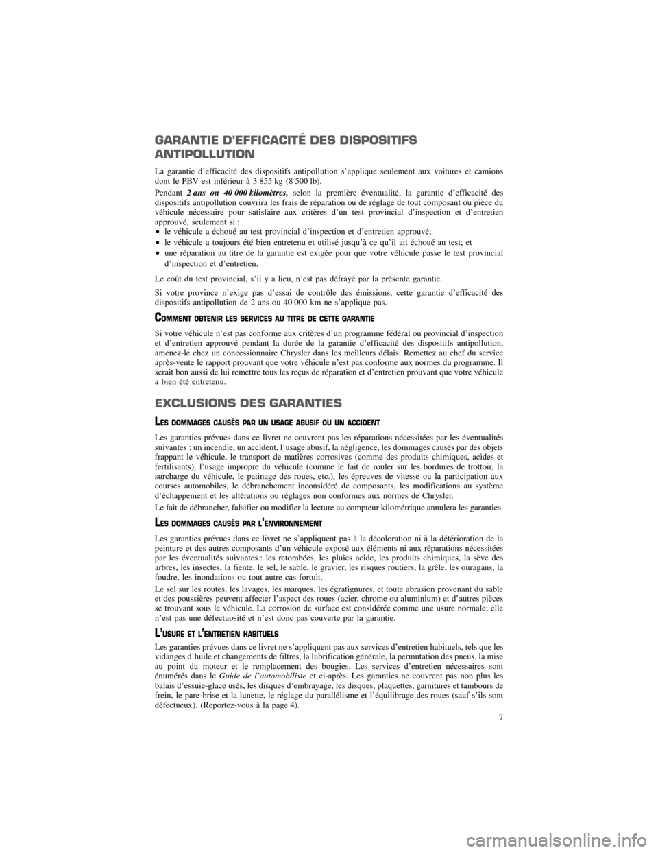 CHRYSLER 200 2013 1.G Warranty Booklet GARANTIE D’EFFICACITÉ DES DISPOSITIFS ANTIPOLLUTION
La garantie d’efficacité des dispositifs antipollution s’applique seulement aux voitures et camions 
dont le PBV est inférieur à 3 855 kg 