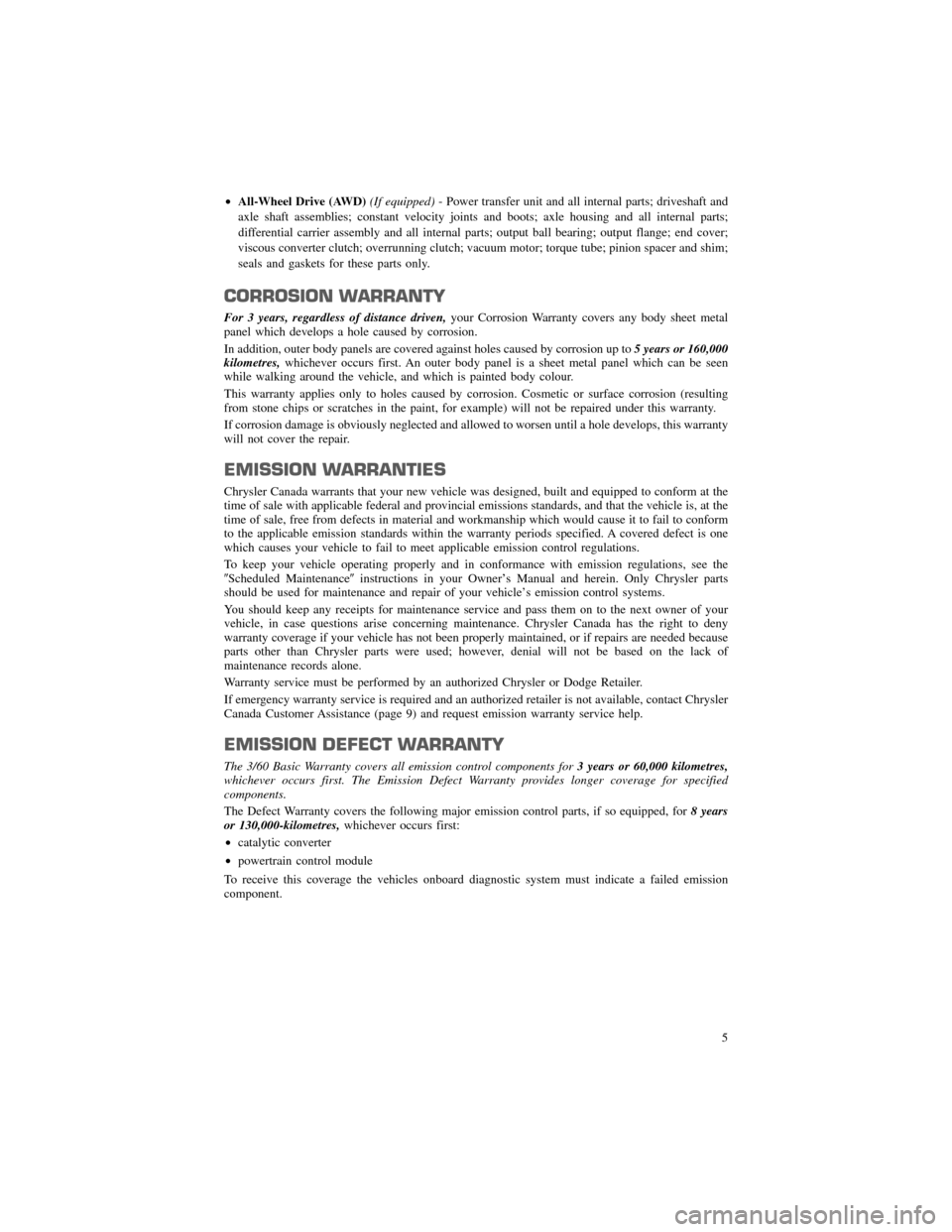 CHRYSLER 200 2013 1.G Warranty Booklet All-Wheel Drive (AWD) (If equipped)- Power transfer unit and all internal parts; driveshaft and
axle shaft assemblies; constant velocity joints and boots; axle housing and all internal parts; 
differ