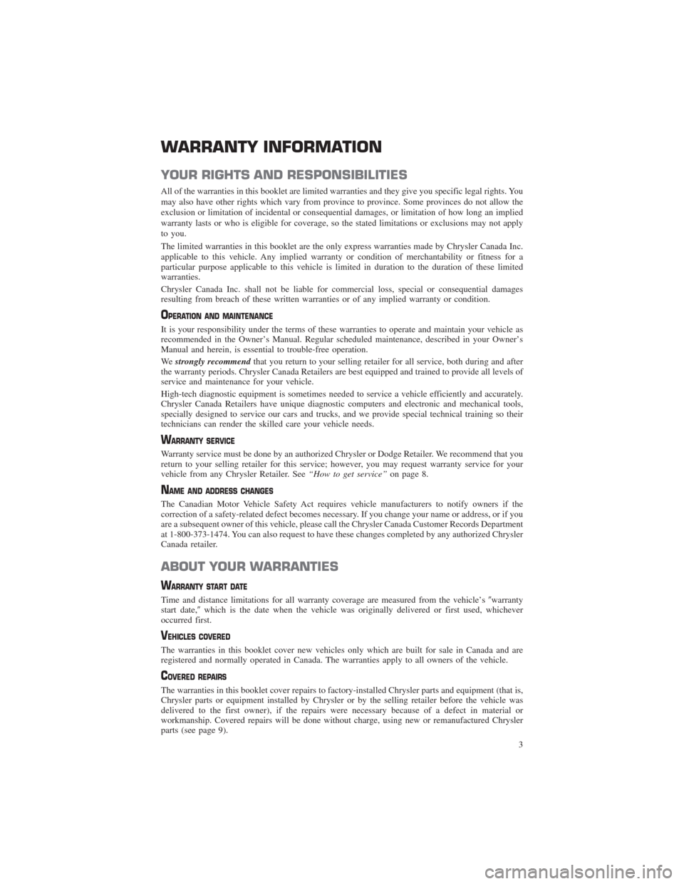 CHRYSLER 200 2014 1.G Warranty Booklet WARRANTY INFORMATION
YOUR RIGHTS AND RESPONSIBILITIES
All of the warranties in this booklet are limited warranties and they give you specific legal rights. You
may also have other rights which vary fr CHRYSLER 200 2014 1.G Warranty Booklet WARRANTY INFORMATION
YOUR RIGHTS AND RESPONSIBILITIES
All of the warranties in this booklet are limited warranties and they give you specific legal rights. You
may also have other rights which vary fr