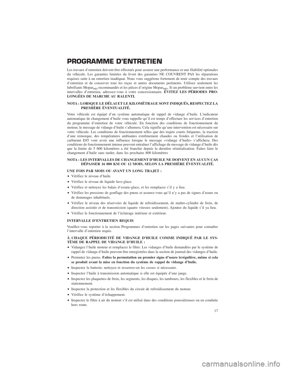 CHRYSLER 200 2014 1.G Warranty Booklet PROGRAMME D’ENTRETIEN
Les travaux d’entretien doivent être effectués pour assurer une performance et une filabilité optimales
du véhicule. Les garanties limitées du livret des garanties NE CO