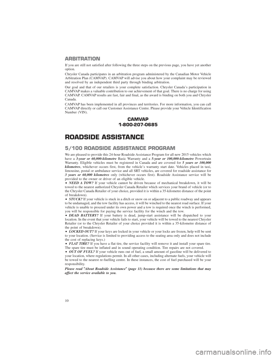 CHRYSLER 200 2015 2.G Warranty Booklet ARBITRATION
If you are still not satisfied after following the three steps on the previous page, you have yet another
option.
Chrysler Canada participates in an arbitration program administered by the CHRYSLER 200 2015 2.G Warranty Booklet ARBITRATION
If you are still not satisfied after following the three steps on the previous page, you have yet another
option.
Chrysler Canada participates in an arbitration program administered by the