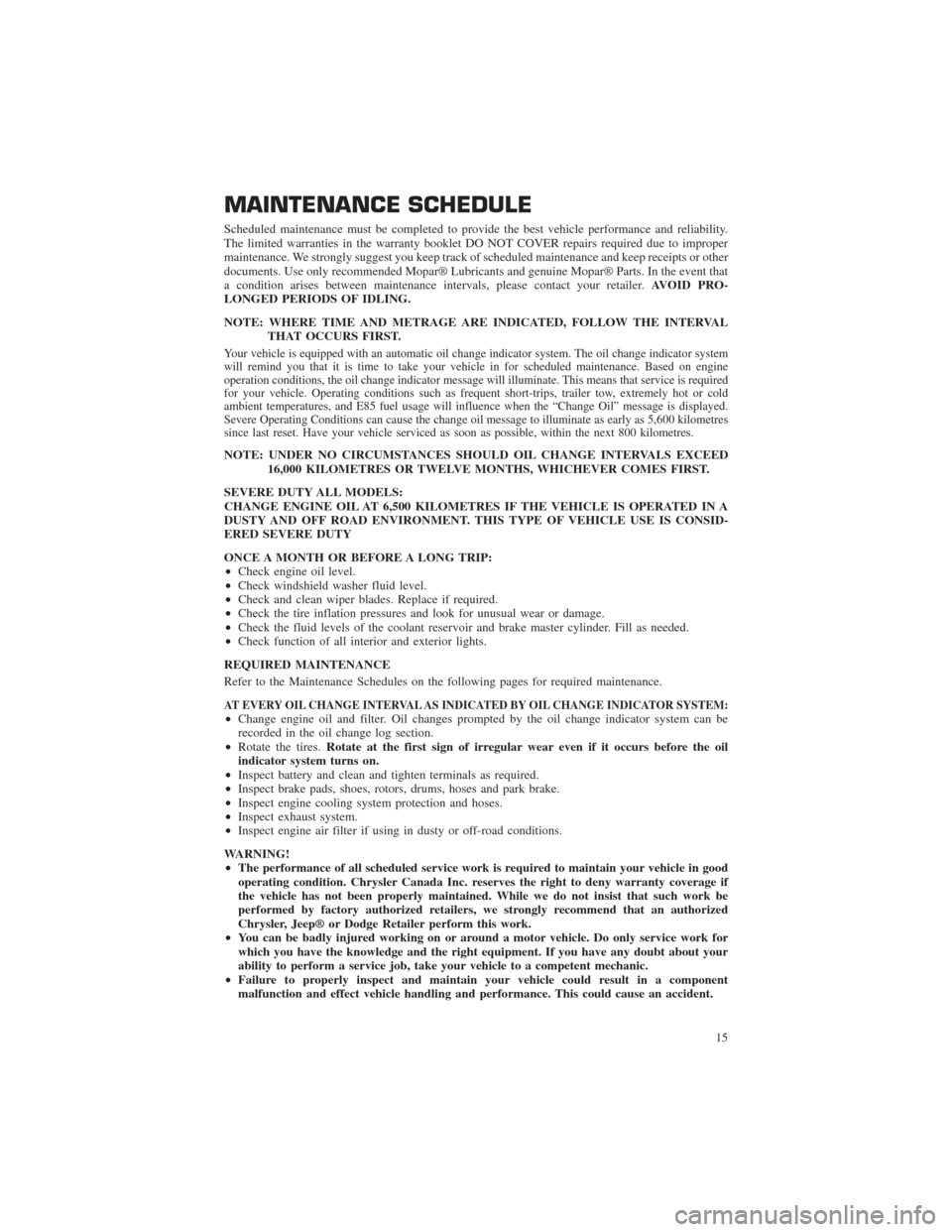 CHRYSLER 200 2015 2.G Warranty Booklet MAINTENANCE SCHEDULE
Scheduled maintenance must be completed to provide the best vehicle performance and reliability.
The limited warranties in the warranty booklet DO NOT COVER repairs required due t CHRYSLER 200 2015 2.G Warranty Booklet MAINTENANCE SCHEDULE
Scheduled maintenance must be completed to provide the best vehicle performance and reliability.
The limited warranties in the warranty booklet DO NOT COVER repairs required due t