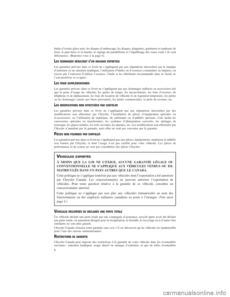 CHRYSLER 200 2015 2.G Warranty Booklet balais d’essuie-glace usés, les disques d’embrayage, les disques, plaquettes, garnitures et tambours de
frein, le pare-brise et la lunette, le réglage du parallélisme et l’équilibrage des ro CHRYSLER 200 2015 2.G Warranty Booklet balais d’essuie-glace usés, les disques d’embrayage, les disques, plaquettes, garnitures et tambours de
frein, le pare-brise et la lunette, le réglage du parallélisme et l’équilibrage des ro