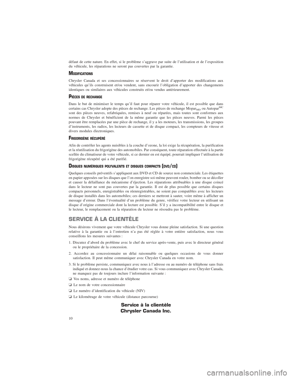 CHRYSLER 200 2015 2.G Warranty Booklet défaut de cette nature. En effet, si le problème s’aggrave par suite de l’utilisation et de l’exposition
du véhicule, les réparations ne seront pas couvertes par la garantie.
MODIFICATIONS
C CHRYSLER 200 2015 2.G Warranty Booklet défaut de cette nature. En effet, si le problème s’aggrave par suite de l’utilisation et de l’exposition
du véhicule, les réparations ne seront pas couvertes par la garantie.
MODIFICATIONS
C