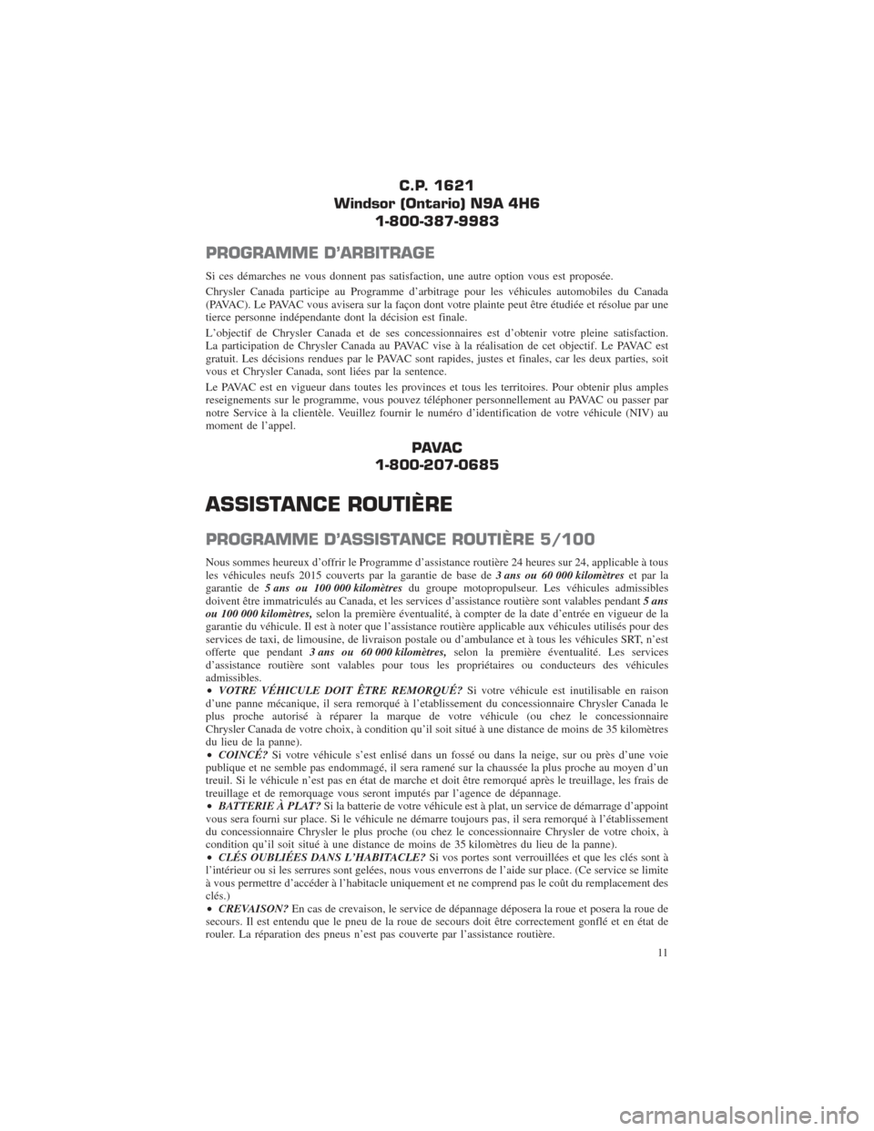CHRYSLER 200 2015 2.G Warranty Booklet C.P. 1621
Windsor (Ontario) N9A 4H6 1-800-387-9983
PROGRAMME D’ARBITRAGE
Si ces démarches ne vous donnent pas satisfaction, une autre option vous est proposée.
Chrysler Canada participe au Program CHRYSLER 200 2015 2.G Warranty Booklet C.P. 1621
Windsor (Ontario) N9A 4H6 1-800-387-9983
PROGRAMME D’ARBITRAGE
Si ces démarches ne vous donnent pas satisfaction, une autre option vous est proposée.
Chrysler Canada participe au Program