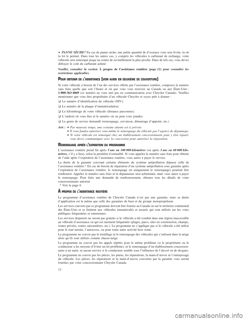 CHRYSLER 200 2015 2.G Warranty Booklet •PANNE SÈCHE? En cas de panne sèche, une petite quantité de d’essence vous sera livrée, la où
la loi le permet. Dans tous les autres cas, y compris les véhicules à carburant de rechange, vo CHRYSLER 200 2015 2.G Warranty Booklet •PANNE SÈCHE? En cas de panne sèche, une petite quantité de d’essence vous sera livrée, la où
la loi le permet. Dans tous les autres cas, y compris les véhicules à carburant de rechange, vo