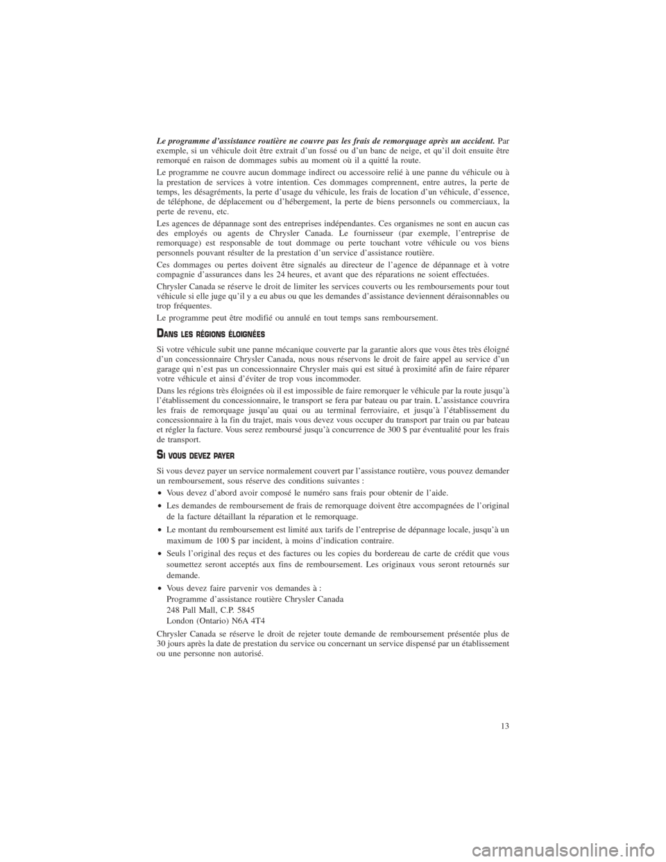 CHRYSLER 200 2015 2.G Warranty Booklet Le programme d’assistance routière ne couvre pas les frais de remorquage après un accident.Par
exemple, si un véhicule doit être extrait d’un fossé ou d’un banc de neige, et qu’il doit en CHRYSLER 200 2015 2.G Warranty Booklet Le programme d’assistance routière ne couvre pas les frais de remorquage après un accident.Par
exemple, si un véhicule doit être extrait d’un fossé ou d’un banc de neige, et qu’il doit en