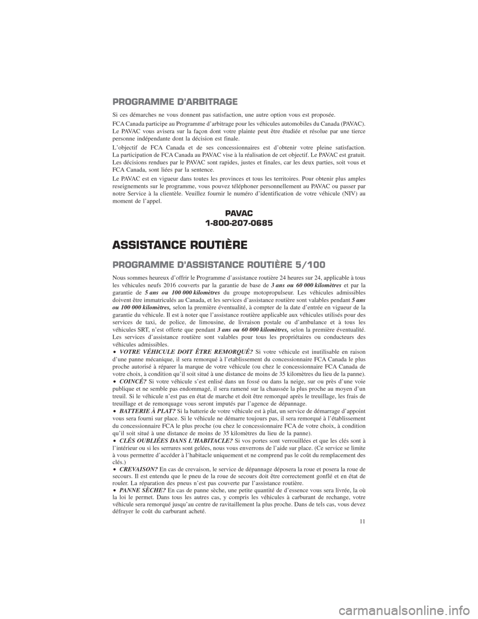 CHRYSLER 200 2016 2.G Warranty Booklet PROGRAMME D’ARBITRAGE
Si ces démarches ne vous donnent pas satisfaction, une autre option vous est proposée.
FCA Canada participe au Programme d’arbitrage pour les véhicules automobiles du Cana