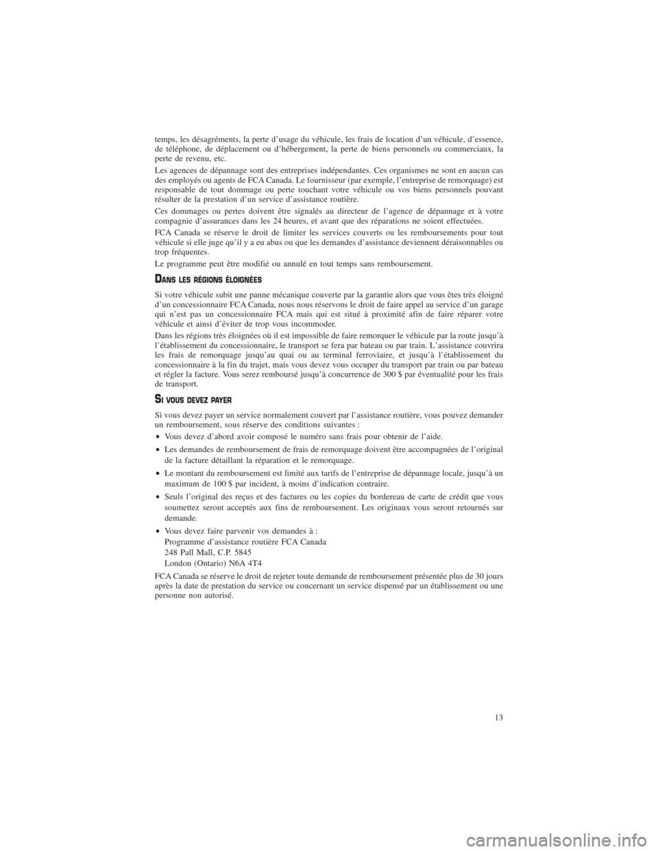 CHRYSLER 200 2016 2.G Warranty Booklet temps, les désagréments, la perte d’usage du véhicule, les frais de location d’un véhicule, d’essence,
de téléphone, de déplacement ou d’hébergement, la perte de biens personnels ou co CHRYSLER 200 2016 2.G Warranty Booklet temps, les désagréments, la perte d’usage du véhicule, les frais de location d’un véhicule, d’essence,
de téléphone, de déplacement ou d’hébergement, la perte de biens personnels ou co