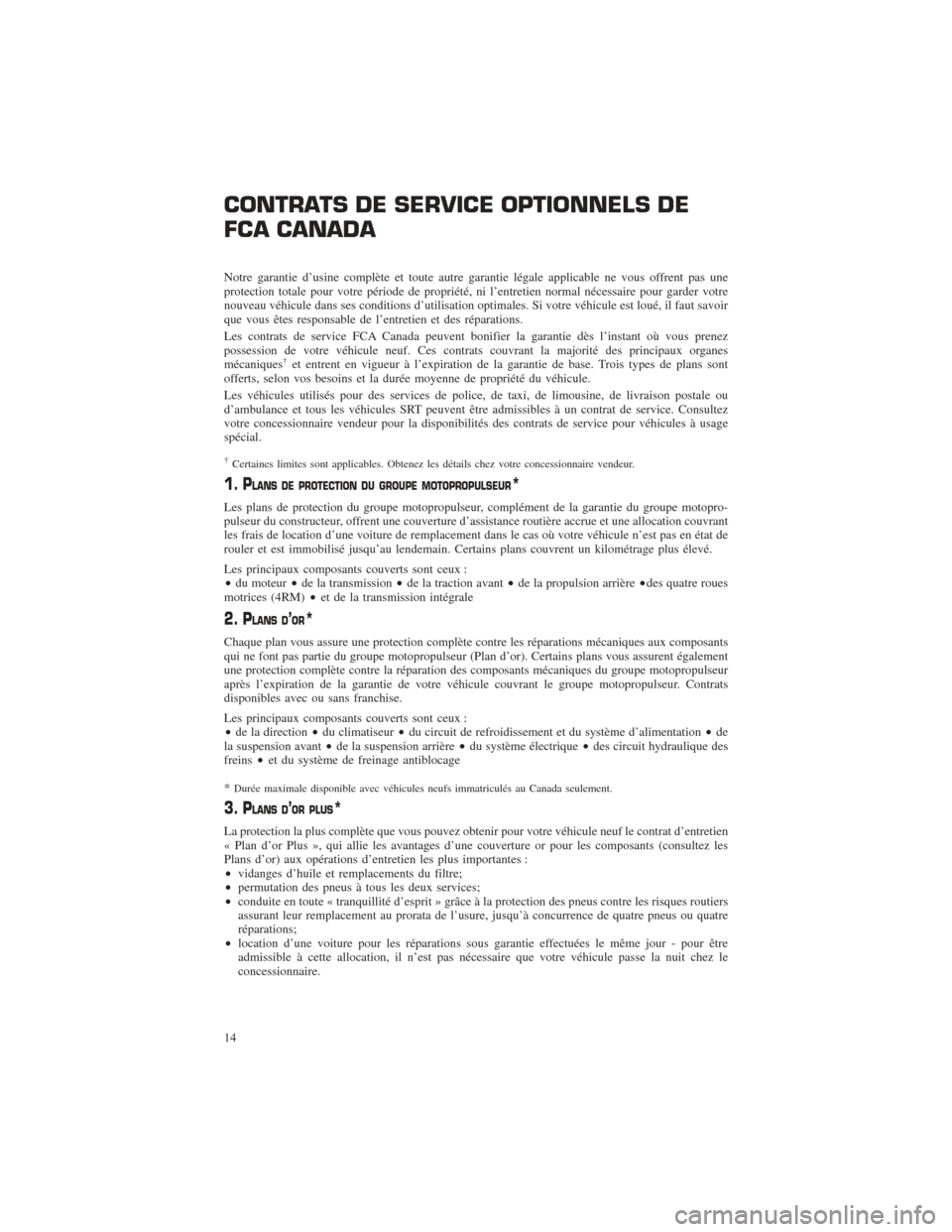CHRYSLER 200 2016 2.G Warranty Booklet CONTRATS DE SERVICE OPTIONNELS DE
FCA CANADA
Notre garantie d’usine complète et toute autre garantie légale applicable ne vous offrent pas une
protection totale pour votre période de propriété, CHRYSLER 200 2016 2.G Warranty Booklet CONTRATS DE SERVICE OPTIONNELS DE
FCA CANADA
Notre garantie d’usine complète et toute autre garantie légale applicable ne vous offrent pas une
protection totale pour votre période de propriété,