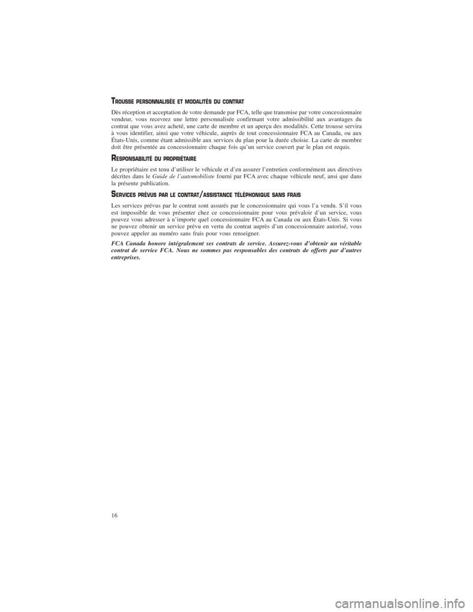 CHRYSLER 200 2016 2.G Warranty Booklet TROUSSE PERSONNALISÉE ET MODALITÉS DU CONTRAT
Dès réception et acceptation de votre demande par FCA, telle que transmise par votre concessionnaire
vendeur, vous recevrez une lettre personnalise´ CHRYSLER 200 2016 2.G Warranty Booklet TROUSSE PERSONNALISÉE ET MODALITÉS DU CONTRAT
Dès réception et acceptation de votre demande par FCA, telle que transmise par votre concessionnaire
vendeur, vous recevrez une lettre personnalise´