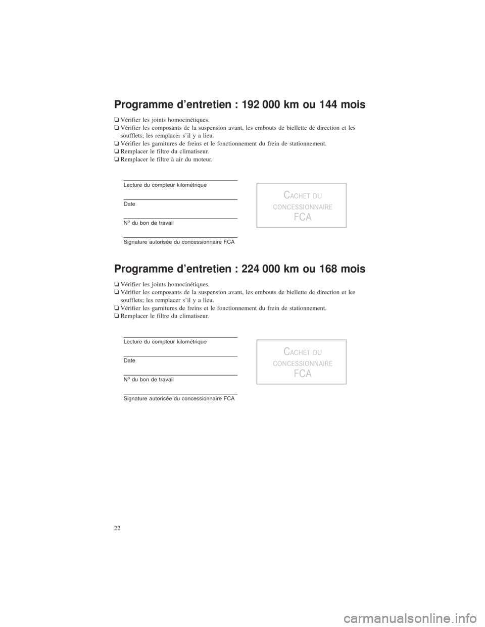 CHRYSLER 200 2016 2.G Warranty Booklet Programme d’entretien : 192 000 km ou 144 mois
❏Vérifier les joints homocinétiques.
❏ Vérifier les composants de la suspension avant, les embouts de biellette de direction et les
soufflets; l CHRYSLER 200 2016 2.G Warranty Booklet Programme d’entretien : 192 000 km ou 144 mois
❏Vérifier les joints homocinétiques.
❏ Vérifier les composants de la suspension avant, les embouts de biellette de direction et les
soufflets; l