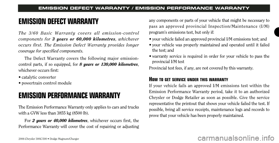 CHRYSLER 300 2006 1.G Warranty Booklet 2006 Chrysler 300C/300 • Dodge Magnum/Charger11
EMISSION DEFECT WARRANTY / EMISSION PERFORMANCE WARRANTY
EMISSION DEFECT WARRANTY
The 3/60 Basic Warranty covers all emission-control 
components for 