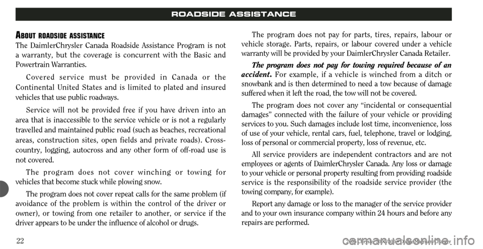 CHRYSLER 300 2006 1.G Warranty Booklet 2006 Chrysler 300C/300 • Dodge Magnum/Charger22
ROADSIDE ASSISTANCE
ABOUT ROADSIDE ASSISTANCE
The DaimlerChrysler Canada Roadside Assistance Program is not
a warranty, but the coverage is concurren CHRYSLER 300 2006 1.G Warranty Booklet 2006 Chrysler 300C/300 • Dodge Magnum/Charger22
ROADSIDE ASSISTANCE
ABOUT ROADSIDE ASSISTANCE
The DaimlerChrysler Canada Roadside Assistance Program is not
a warranty, but the coverage is concurren